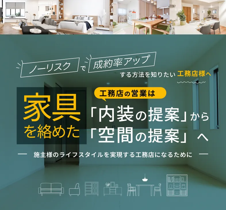 ノーリスクで 成約率アップする方法を知りたい工務店様へ 「家具を絡めた工務店の営業は内装の提案」から「空間の提案」へ施主様のライフスタイルを実現する工務店になるために